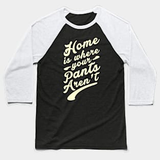 Home is where your Pants Aren't Baseball T-Shirt